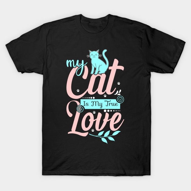 MY CAT IS MY TRUE LOVE T-Shirt by SweetMay